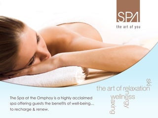 The Spa at the Omphoy is a highly acclaimed
spa offering guests the benefits of well-being…
to recharge & renew.
 