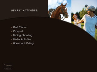 NEARBY ACTIVITIES:




• Golf / Tennis
• Croquet
• Fishing / Boating
• Water Activities
• Horseback Riding
 