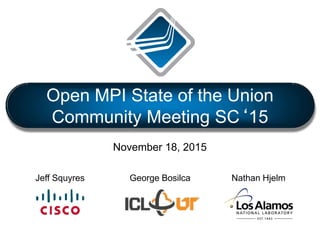 Open MPI State of the Union
Community Meeting SC‘15
Jeff Squyres
November 18, 2015
Nathan HjelmGeorge Bosilca
 