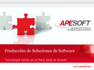 Producción de Soluciones de Software Tecnología hecha en el Perú para el mundo www.apesoft.org 