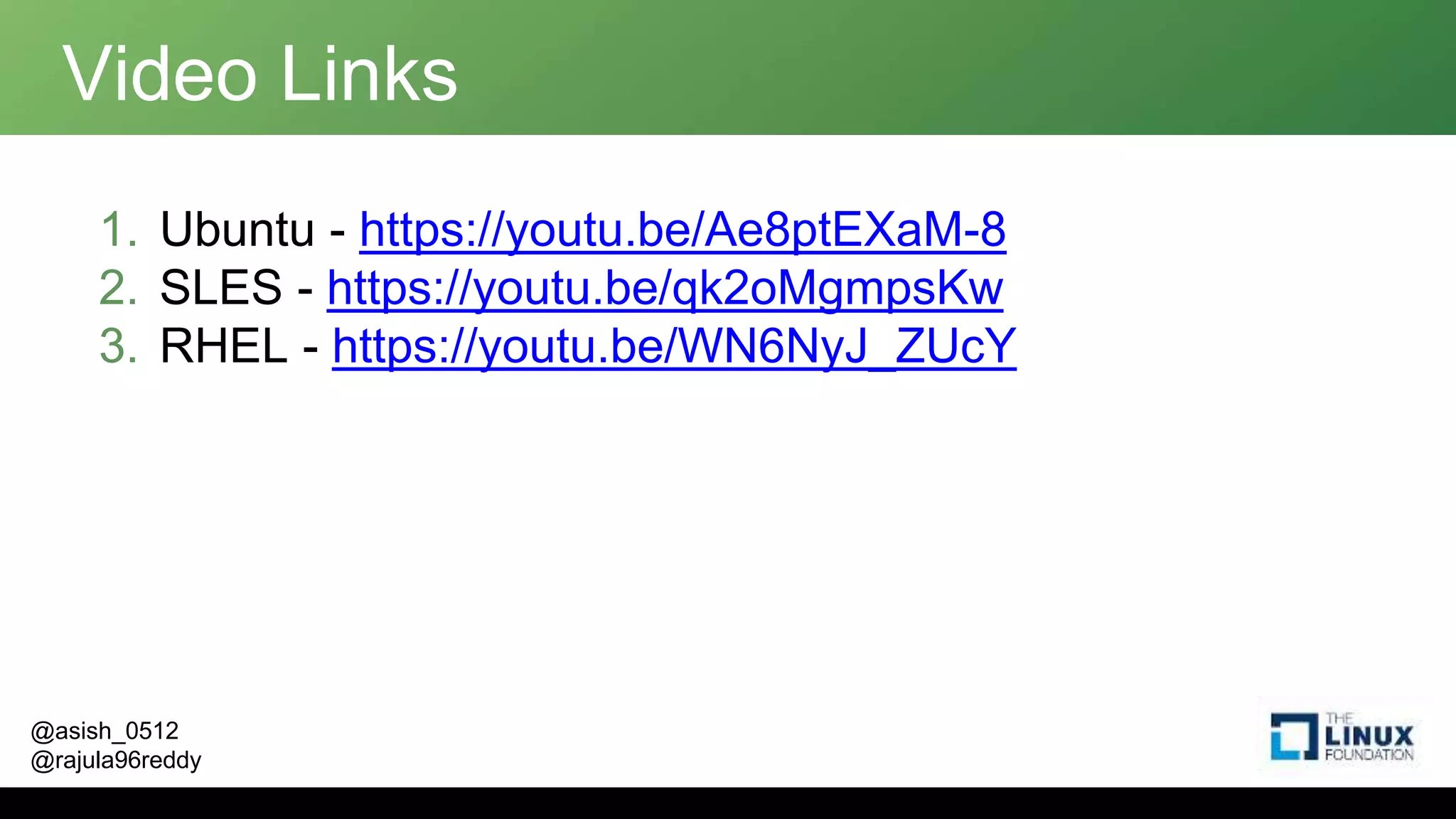 @asish_0512
@rajula96reddy
Video Links
1. Ubuntu - https://youtu.be/Ae8ptEXaM-8
2. SLES - https://youtu.be/qk2oMgmpsKw
3. RHEL - https://youtu.be/WN6NyJ_ZUcY
 