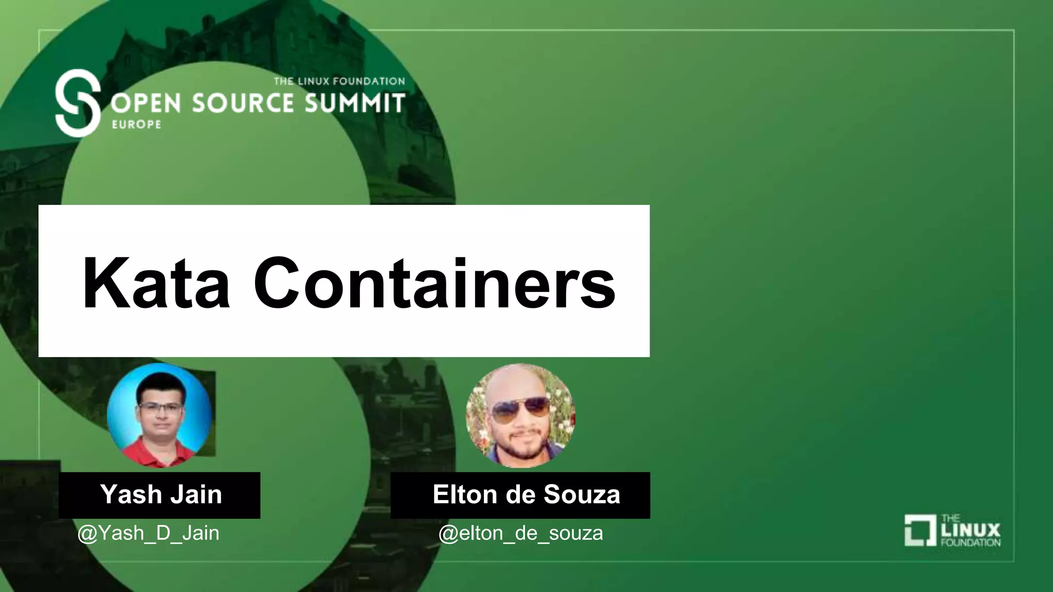 Kata Containers
Yash Jain
@Yash_D_Jain
Elton de Souza
@elton_de_souza
 