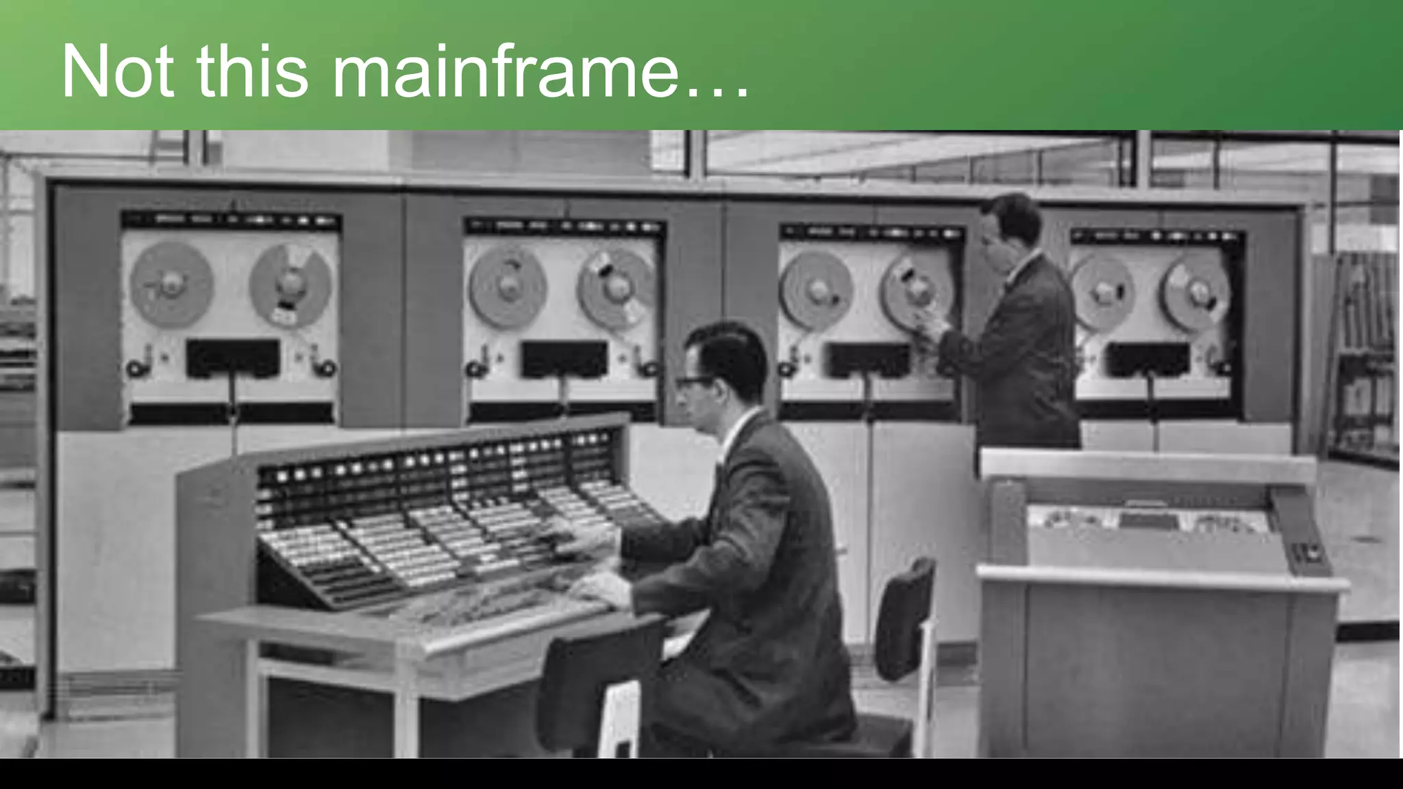 Not this mainframe…
 