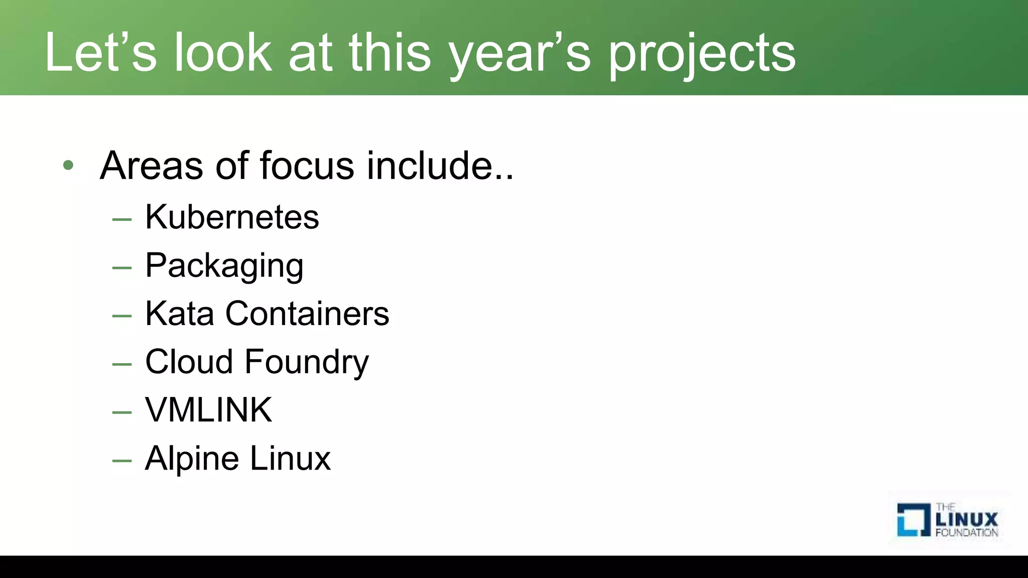 Let’s look at this year’s projects
• Areas of focus include..
– Kubernetes
– Packaging
– Kata Containers
– Cloud Foundry
– VMLINK
– Alpine Linux
 