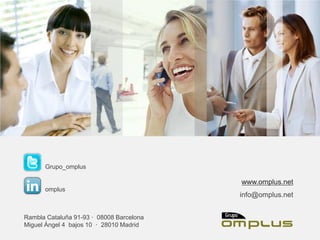 Grupo_omplus

                                          www.omplus.net
      omplus
                                          info@omplus.net


Rambla Cataluña 91-93 · 08008 Barcelona
Miguel Ángel 4 bajos 10 · 28010 Madrid
 