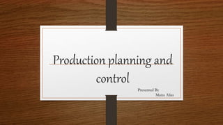 Production planning and
control
Presented By
Manu Alias
 