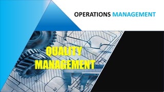 OPERATIONS MANAGEMENT
QUALITY
MANAGEMENT
 