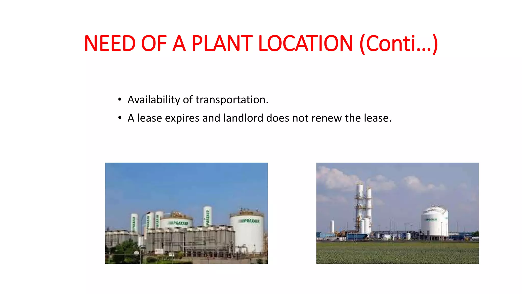 NEED OF A PLANT LOCATION (Conti…)
• Availability of transportation.
• A lease expires and landlord does not renew the lease.
 