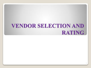 VENDOR SELECTION AND
RATING
1
 