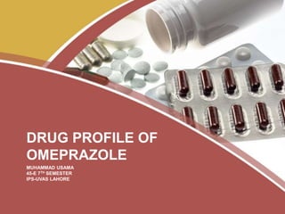 MUHAMMAD USAMA
45-E 7TH SEMESTER
IPS-UVAS LAHORE
DRUG PROFILE OF
OMEPRAZOLE
 