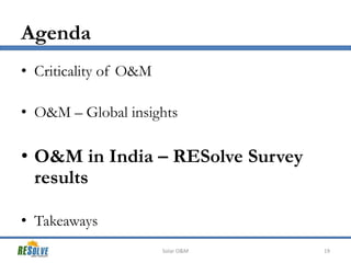 Agenda
• Criticality of O&M
• O&M – Global insights

• O&M in India – RESolve Survey
results
• Takeaways
Solar O&M

19

 