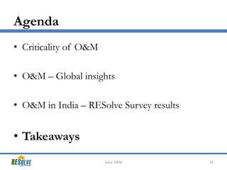 Agenda
• Criticality of O&M
• O&M – Global insights
• O&M in India – RESolve Survey results

• Takeaways
Solar O&M

26

 