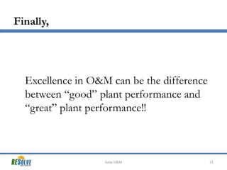 Finally,

Excellence in O&M can be the difference
between “good” plant performance and
“great” plant performance!!

Solar O&M

31

 