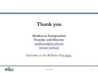 Thank you
Madhavan Nampoothiri
Founder and Director
madhavan@re-solve.in
www.re-solve.in
Subscribe to the RESolve blog here.

Solar O&M

32

 