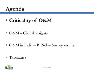 Agenda
• Criticality of O&M
• O&M – Global insights
• O&M in India – RESolve Survey results

• Takeaways
Solar O&M

4

 