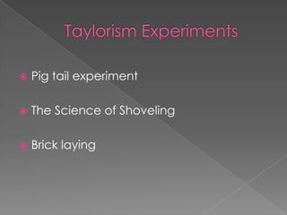    Pig tail experiment

   The Science of Shoveling

   Brick laying
 