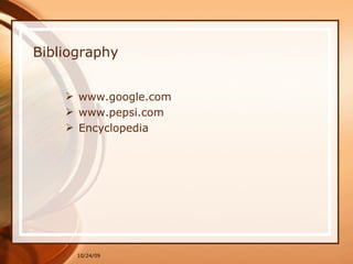 Bibliography www.google.com www.pepsi.com Encyclopedia 10/24/09 