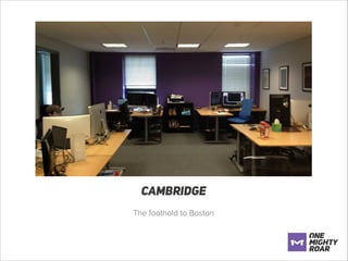 CAMBRIDGE
The foothold to Boston
!
!
!
!

 