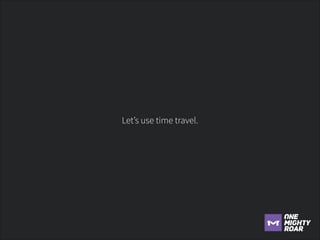 Let’s use time travel.

 