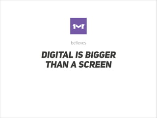 believes

DIGITAL IS BIGGER
THAN A SCREEN

 