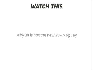 WATCH THIS

Why 30 is not the new 20 - Meg Jay

 