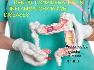 DENTAL CONSIDERATION IN
INFLAMMATORY BOWEL
DISEASES
Presented by:
Jigyasha
Timsina
BPKIHS
 