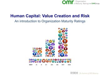 Human Capital: Value Creation and Risk
AAAAA+AA- AAA+AA-BBB+
An introduction to Organization Maturity Ratings
 