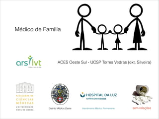 Médico de Família 
ACES Oeste Sul - UCSP Torres Vedras (ext. Silveira) 
Distrito Médico Oeste Atendimento Médico Permanente sem relações 
 