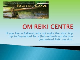 If you live in Ballarat, why not make the short trip
up to Daylesford for a (full-refund) satisfaction
guaranteed Reiki session.

 