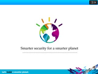Smarter security for a smarter planet
 