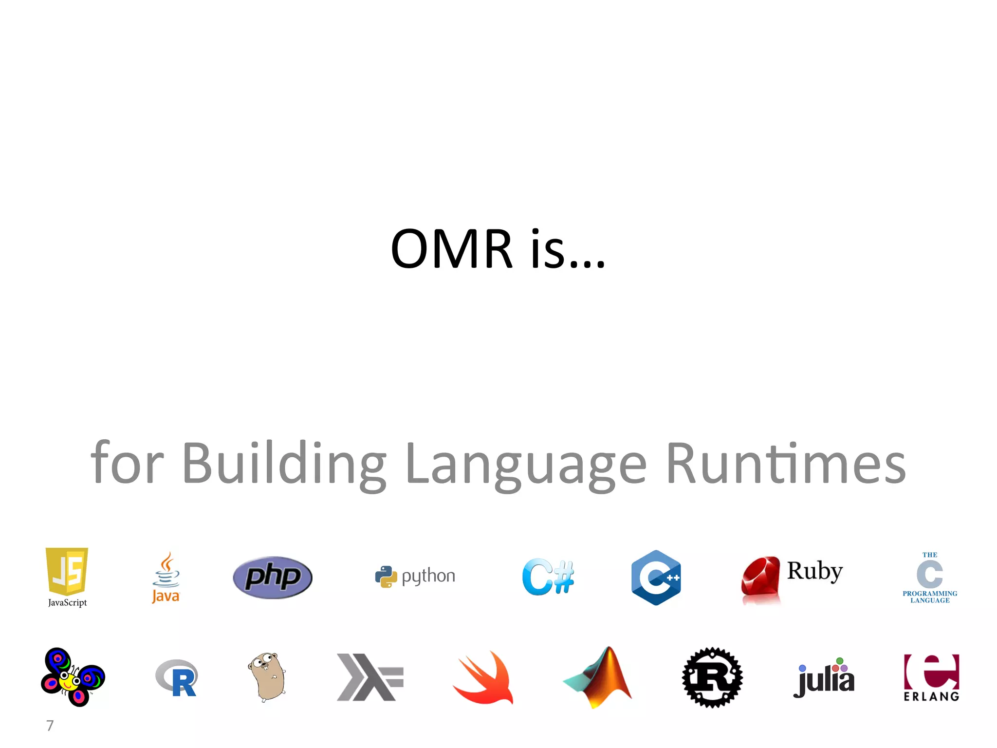 OMR	is…	
																																																					
for	Building	Language	Run:mes	
7	
 