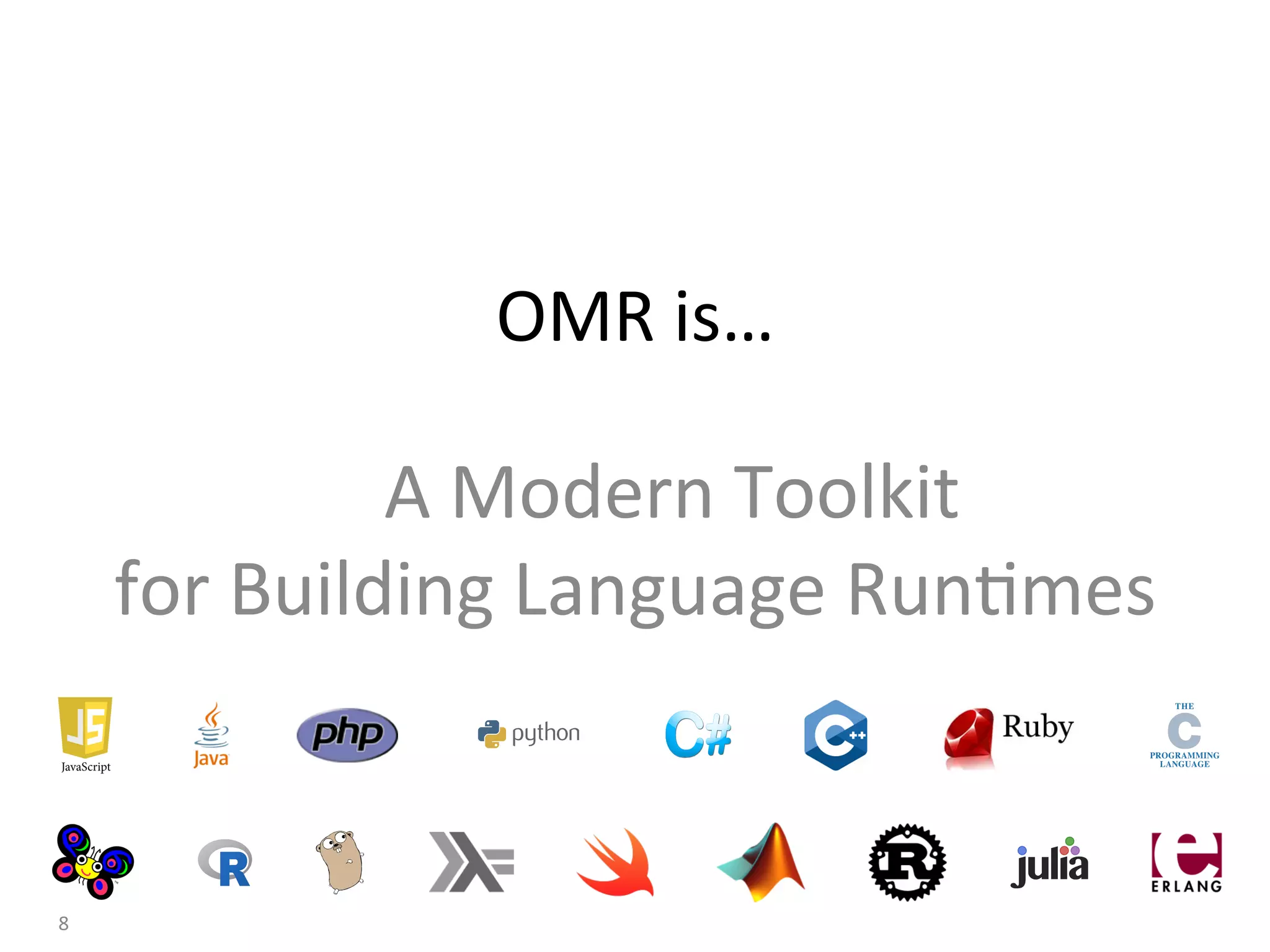 OMR	is…	
				A	Modern	Toolkit																	
for	Building	Language	Run:mes	
8	
 