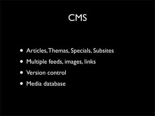 CMS


• Articles, Themas, Specials, Subsites
• Multiple feeds, images, links
• Version control
• Media database
 