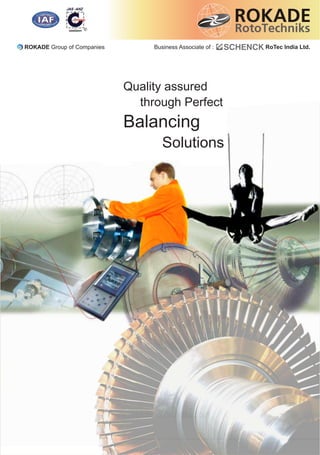 Quality assured
through Perfect
Balancing
Solutions
ROKADE Group of Companies Business Associate of : RoTec India Ltd.
 