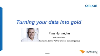 Slide # 1Slide # 1
Turning your data into gold
Finn Hunneche
Blackbird CEO,
Founder & Senior Partner emendo consulting group
 