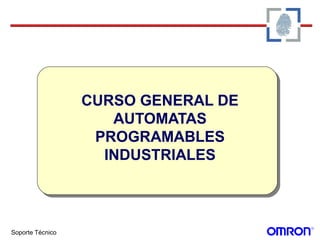 Soporte Técnico
CURSO GENERAL DE
AUTOMATAS
PROGRAMABLES
INDUSTRIALES
 