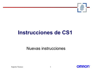 Soporte Técnico 1
Instrucciones de CS1
Nuevas instrucciones
 