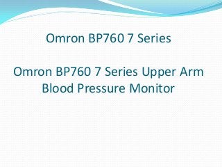 Omron BP760 7 Series

Omron BP760 7 Series Upper Arm
   Blood Pressure Monitor
 