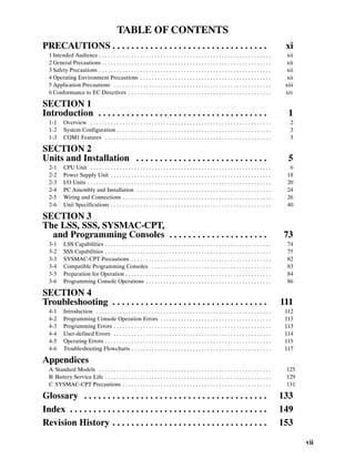 TABLE OF CONTENTS
vii
PRECAUTIONS xi. . . . . . . . . . . . . . . . . . . . . . . . . . . . . . . . .
1 Intended Audience xii. . . . . . . . . . . . . . . . . . . . . . . . . . . . . . . . . . . . . . . . . . . . . . . . . . . . . . . . . . .
2 General Precautions xii. . . . . . . . . . . . . . . . . . . . . . . . . . . . . . . . . . . . . . . . . . . . . . . . . . . . . . . . . .
3 Safety Precautions xii. . . . . . . . . . . . . . . . . . . . . . . . . . . . . . . . . . . . . . . . . . . . . . . . . . . . . . . . . . .
4 Operating Environment Precautions xii. . . . . . . . . . . . . . . . . . . . . . . . . . . . . . . . . . . . . . . . . . . . .
5 Application Precautions xiii. . . . . . . . . . . . . . . . . . . . . . . . . . . . . . . . . . . . . . . . . . . . . . . . . . . . . .
6 Conformance to EC Directives xiv. . . . . . . . . . . . . . . . . . . . . . . . . . . . . . . . . . . . . . . . . . . . . . . . .
SECTION 1
Introduction 1. . . . . . . . . . . . . . . . . . . . . . . . . . . . . . . . . . . .
1-1 Overview 2. . . . . . . . . . . . . . . . . . . . . . . . . . . . . . . . . . . . . . . . . . . . . . . . . . . . . . . . . . . . . .
1-2 System Configuration 3. . . . . . . . . . . . . . . . . . . . . . . . . . . . . . . . . . . . . . . . . . . . . . . . . . . . .
1-3 CQM1 Features 3. . . . . . . . . . . . . . . . . . . . . . . . . . . . . . . . . . . . . . . . . . . . . . . . . . . . . . . . .
SECTION 2
Units and Installation 5. . . . . . . . . . . . . . . . . . . . . . . . . . . .
2-1 CPU Unit 6. . . . . . . . . . . . . . . . . . . . . . . . . . . . . . . . . . . . . . . . . . . . . . . . . . . . . . . . . . . . . .
2-2 Power Supply Unit 18. . . . . . . . . . . . . . . . . . . . . . . . . . . . . . . . . . . . . . . . . . . . . . . . . . . . . . .
2-3 I/O Units 20. . . . . . . . . . . . . . . . . . . . . . . . . . . . . . . . . . . . . . . . . . . . . . . . . . . . . . . . . . . . . . .
2-4 PC Assembly and Installation 24. . . . . . . . . . . . . . . . . . . . . . . . . . . . . . . . . . . . . . . . . . . . . .
2-5 Wiring and Connections 26. . . . . . . . . . . . . . . . . . . . . . . . . . . . . . . . . . . . . . . . . . . . . . . . . . .
2-6 Unit Specifications 40. . . . . . . . . . . . . . . . . . . . . . . . . . . . . . . . . . . . . . . . . . . . . . . . . . . . . . .
SECTION 3
The LSS, SSS, SYSMAC-CPT,
and Programming Consoles 73. . . . . . . . . . . . . . . . . . . . .
3-1 LSS Capabilities 74. . . . . . . . . . . . . . . . . . . . . . . . . . . . . . . . . . . . . . . . . . . . . . . . . . . . . . . . .
3-2 SSS Capabilities 75. . . . . . . . . . . . . . . . . . . . . . . . . . . . . . . . . . . . . . . . . . . . . . . . . . . . . . . . .
3-3 SYSMAC-CPT Precautions 82. . . . . . . . . . . . . . . . . . . . . . . . . . . . . . . . . . . . . . . . . . . . . . . .
3-4 Compatible Programming Consoles 83. . . . . . . . . . . . . . . . . . . . . . . . . . . . . . . . . . . . . . . . .
3-5 Preparation for Operation 84. . . . . . . . . . . . . . . . . . . . . . . . . . . . . . . . . . . . . . . . . . . . . . . . . .
3-6 Programming Console Operations 86. . . . . . . . . . . . . . . . . . . . . . . . . . . . . . . . . . . . . . . . . . .
SECTION 4
Troubleshooting 111. . . . . . . . . . . . . . . . . . . . . . . . . . . . . . . . .
4-1 Introduction 112. . . . . . . . . . . . . . . . . . . . . . . . . . . . . . . . . . . . . . . . . . . . . . . . . . . . . . . . . . . .
4-2 Programming Console Operation Errors 113. . . . . . . . . . . . . . . . . . . . . . . . . . . . . . . . . . . . . .
4-3 Programming Errors 113. . . . . . . . . . . . . . . . . . . . . . . . . . . . . . . . . . . . . . . . . . . . . . . . . . . . . .
4-4 User-defined Errors 114. . . . . . . . . . . . . . . . . . . . . . . . . . . . . . . . . . . . . . . . . . . . . . . . . . . . . .
4-5 Operating Errors 115. . . . . . . . . . . . . . . . . . . . . . . . . . . . . . . . . . . . . . . . . . . . . . . . . . . . . . . . .
4-6 Troubleshooting Flowcharts 117. . . . . . . . . . . . . . . . . . . . . . . . . . . . . . . . . . . . . . . . . . . . . . . .
Appendices
A Standard Models 125. . . . . . . . . . . . . . . . . . . . . . . . . . . . . . . . . . . . . . . . . . . . . . . . . . . . . . . . . . .
B Battery Service Life 129. . . . . . . . . . . . . . . . . . . . . . . . . . . . . . . . . . . . . . . . . . . . . . . . . . . . . . . . .
C SYSMAC-CPT Precautions 131. . . . . . . . . . . . . . . . . . . . . . . . . . . . . . . . . . . . . . . . . . . . . . . . . . .
Glossary 133. . . . . . . . . . . . . . . . . . . . . . . . . . . . . . . . . . . . . . .
Index 149. . . . . . . . . . . . . . . . . . . . . . . . . . . . . . . . . . . . . . . . . .
Revision History 153. . . . . . . . . . . . . . . . . . . . . . . . . . . . . . . . .
 