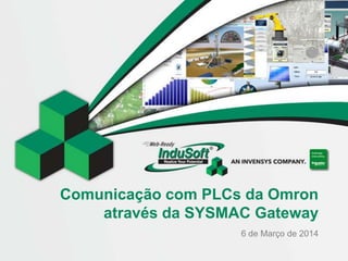 Comunicação com PLCs da Omron
através da SYSMAC Gateway
6 de Março de 2014

 