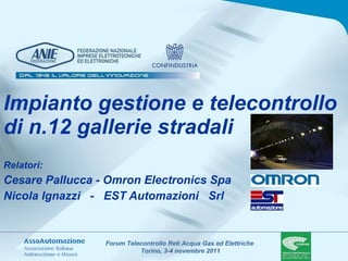 Impianto gestione e telecontrollo di n.12 gallerie stradali Relatori: Cesare Pallucca - Omron Electronics Spa  Nicola Ignazzi  -  EST Automazioni  Srl 