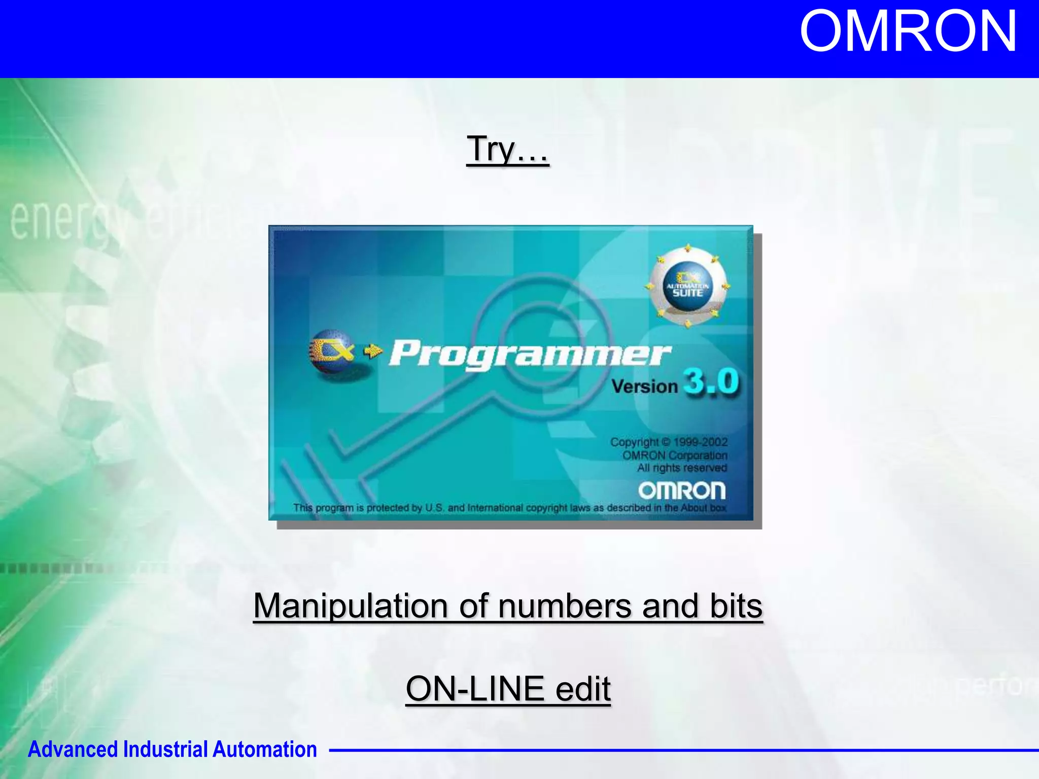 Advanced Industrial Automation
OMRON
Try…
Manipulation of numbers and bits
ON-LINE edit
 