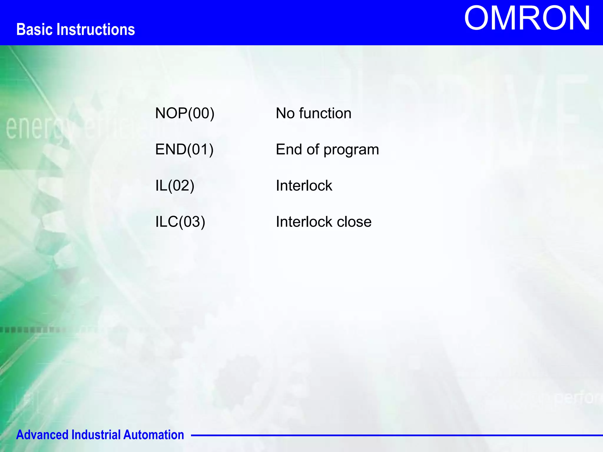 Advanced Industrial Automation
OMRON
NOP(00) No function
END(01) End of program
IL(02) Interlock
ILC(03) Interlock close
Basic Instructions
 