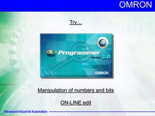 Advanced Industrial Automation
OMRON
Try…
Manipulation of numbers and bits
ON-LINE edit
 