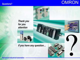 Advanced Industrial Automation
OMRON
Questions?
Thank you
for you
attention
if you have any question…
 