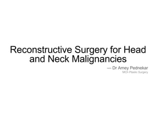 — Dr Amey Pednekar
MCh Plastic Surgery
Reconstructive Surgery for Head
and Neck Malignancies
 