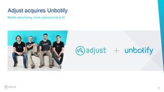 2
Mobile advertising, meet cybersecurity & AI
Adjust acquires Unbotify
 