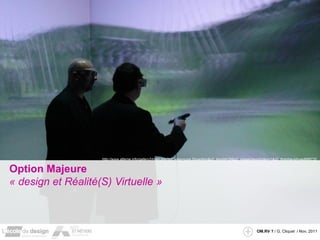http://www.alterne.info/gallery2/main.php?g2_view=core:ShowItem&g2_itemId=29&g2_imageViewsIndex=1&g2_fromNavId=xad688733


Option Majeure
« design et Réalité(S) Virtuelle »



                                                                                                          OM.RV ? / G. Cliquet / Nov. 2011
 