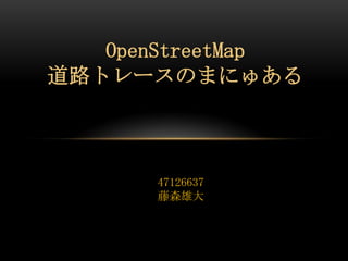 OpenStreetMap
道路トレースのまにゅある



      47126637
      藤森雄大
 