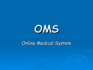 OMS
Online Medical System
 